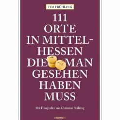 111 ORTE IN MITTELHESSEN, DIE MAN GESEHEN HABEN MUSS - Reiseführer