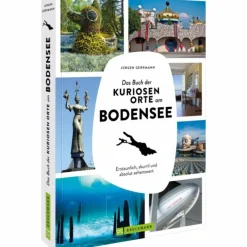 DAS BUCH DER KURIOSEN ORTE AM BODENSEE - Bildband