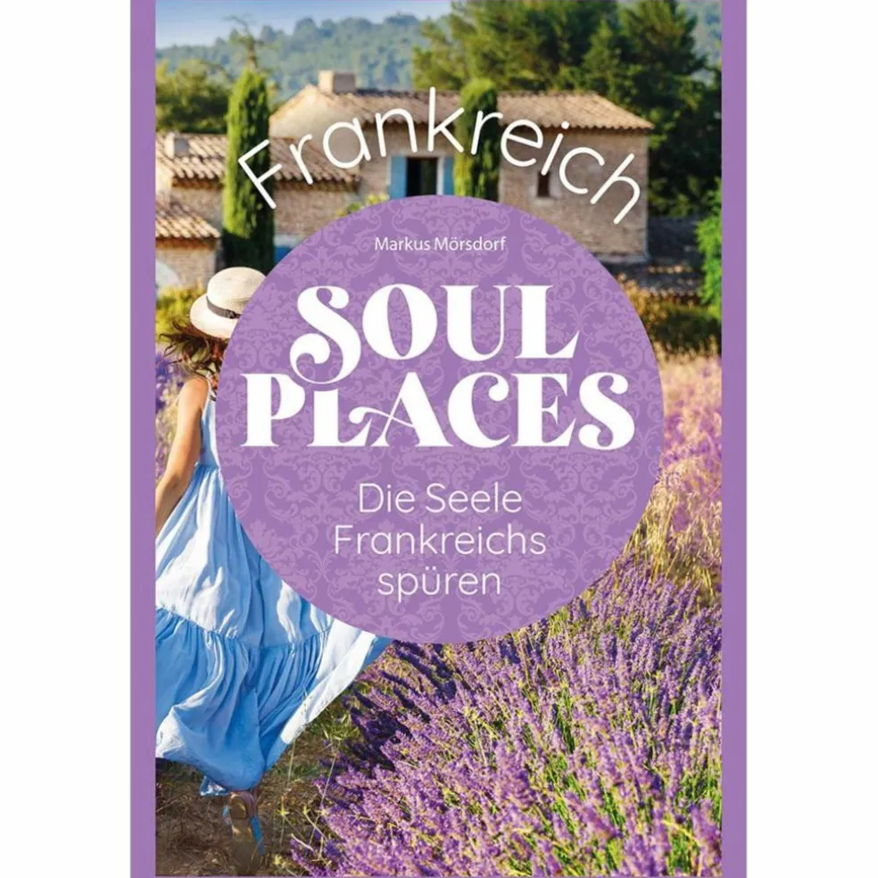 SOUL PLACES FRANKREICH - DIE SEELE FRANKREICHS SPÜREN - Reiseführer