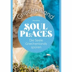 SOUL PLACES GRIECHENLAND - DIE SEELE GRIECHENLANDS SPÜREN - Reiseführer