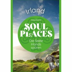 SOUL PLACES IRLAND - DIE SEELE IRLANDS SPÜREN - Reiseführer
