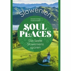 SOUL PLACES SLOWENIEN - DIE SEELE SLOWENIENS SPÜREN - Reiseführer