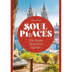 SOUL PLACES SPANIEN - DIE SEELE SPANIENS SPÜREN - Reiseführer